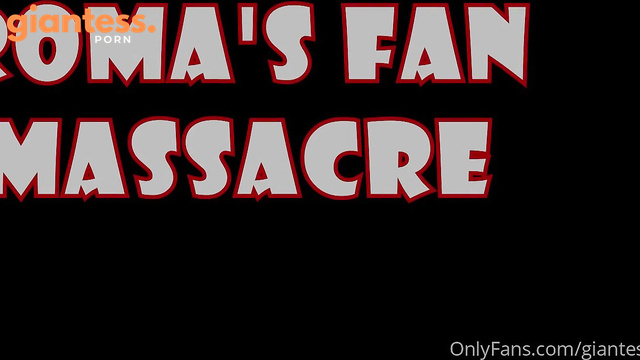 Giantess Roma – Roma’s Fan Massacre