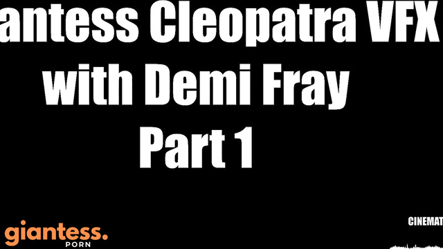 Cinematic GTS - Giantess Cleopatra VFX with Demi Fray Part 1